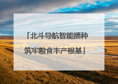 北斗导航智能播种 筑牢粮食丰产根基