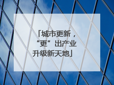 城市更新，“更”出产业升级新天地