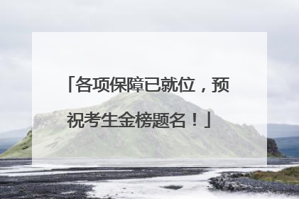 各项保障已就位，预祝考生金榜题名！