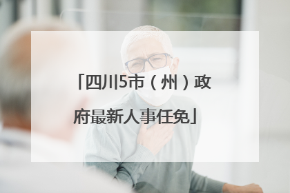 四川5市（州）政府最新人事任免