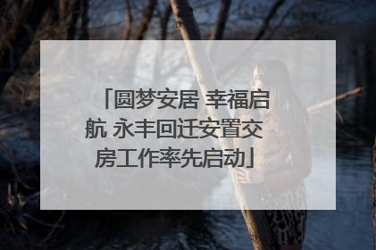 圆梦安居 幸福启航 永丰回迁安置交房工作率先启动