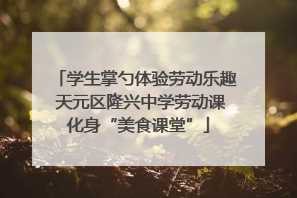 学生掌勺体验劳动乐趣 天元区隆兴中学劳动课化身“美食课堂”
