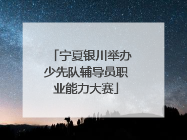 宁夏银川举办少先队辅导员职业能力大赛