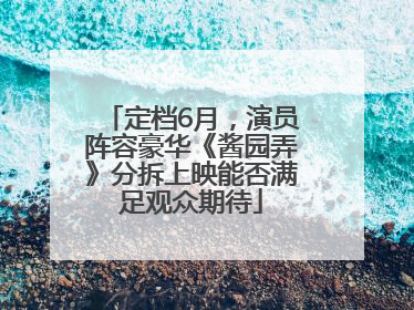 定档6月，演员阵容豪华《酱园弄》分拆上映能否满足观众期待