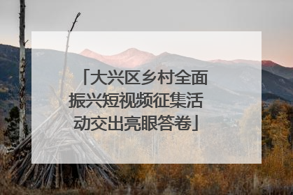 大兴区乡村全面振兴短视频征集活动交出亮眼答卷