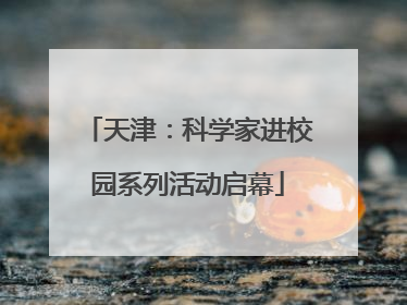 天津：科学家进校园系列活动启幕