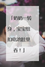 奶奶一转身，宝宝纽扣电池肚里吞！