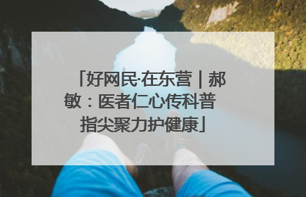 好网民·在东营｜郝敏：医者仁心传科普 指尖聚力护健康
