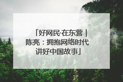 好网民·在东营｜陈亮：拥抱网络时代 讲好中国故事