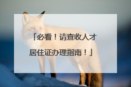 必看！请查收人才居住证办理指南！