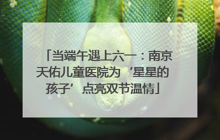 当端午遇上六一：南京天佑儿童医院为‘星星的孩子’点亮双节温情