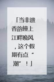 当非遗香韵撞上江畔晚风，这个假期有点“潮”！