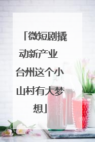 微短剧撬动新产业 台州这个小山村有大梦想