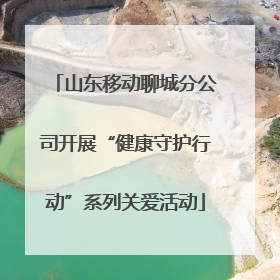 山东移动聊城分公司开展“健康守护行动”系列关爱活动
