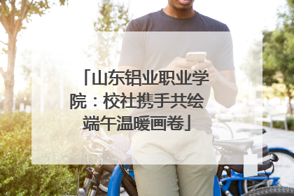 山东铝业职业学院：校社携手共绘端午温暖画卷