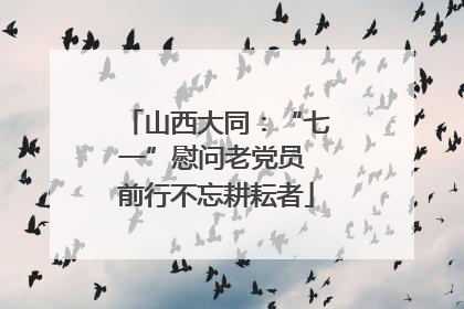 山西大同：“七一”慰问老党员 前行不忘耕耘者