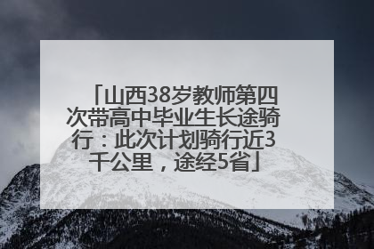 山西38岁教师第四次带高中毕业生长途骑行：此次计划骑行近3千公里，途经5省