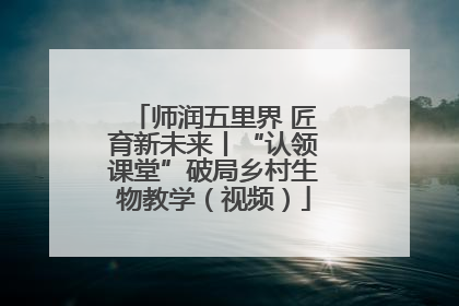 师润五里界 匠育新未来丨“认领课堂”破局乡村生物教学（视频）