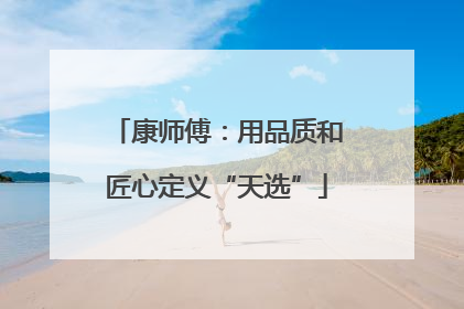 康师傅：用品质和匠心定义“天选”