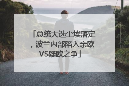 总统大选尘埃落定，波兰内部陷入亲欧VS疑欧之争