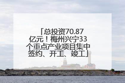 总投资70.87亿元！梅州兴宁33个重点产业项目集中签约、开工、竣工