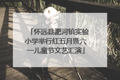 怀远县淝河镇实验小学举行红五月暨六一儿童节文艺汇演