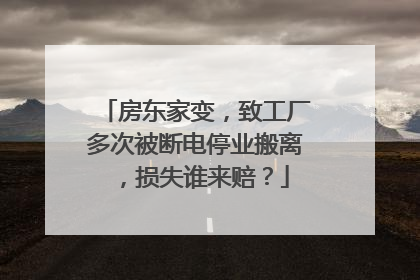 房东家变，致工厂多次被断电停业搬离，损失谁来赔？
