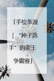 手绘条漫｜“种子选手”的麦王争霸赛