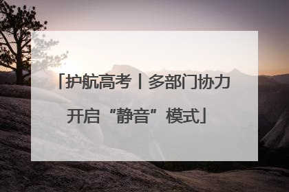 护航高考丨多部门协力 开启“静音”模式