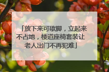 放下来可歇脚，立起来不占地，楼道座椅套装让老人出门不再犯难