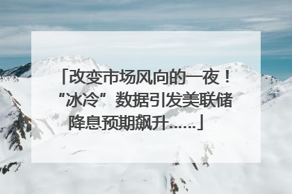 改变市场风向的一夜！“冰冷”数据引发美联储降息预期飙升……