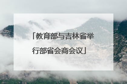 教育部与吉林省举行部省会商会议