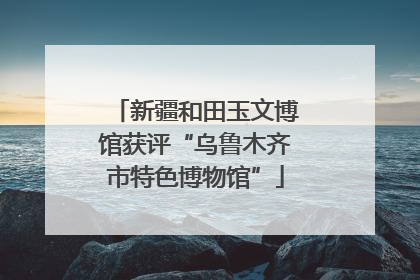 新疆和田玉文博馆获评“乌鲁木齐市特色博物馆”