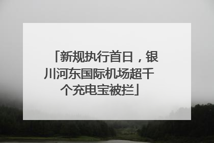 新规执行首日，银川河东国际机场超千个充电宝被拦