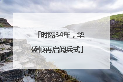 时隔34年，华盛顿再启阅兵式