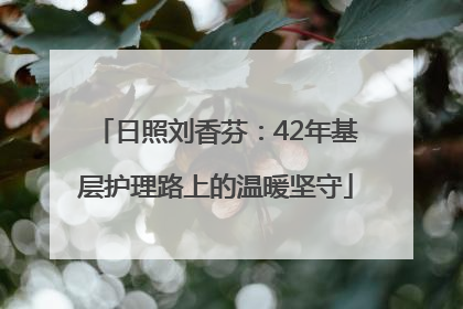 日照刘香芬：42年基层护理路上的温暖坚守