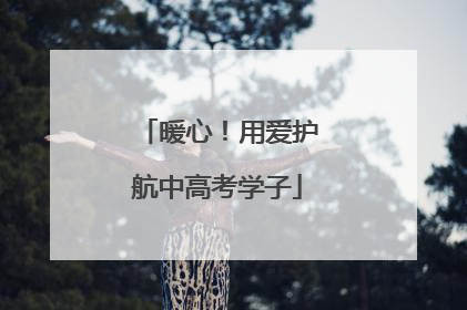 暖心！用爱护航中高考学子