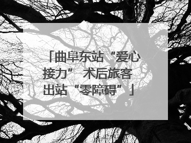 曲阜东站“爱心接力” 术后旅客出站“零障碍”