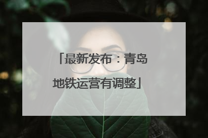 最新发布：青岛地铁运营有调整