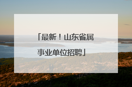 最新！山东省属事业单位招聘