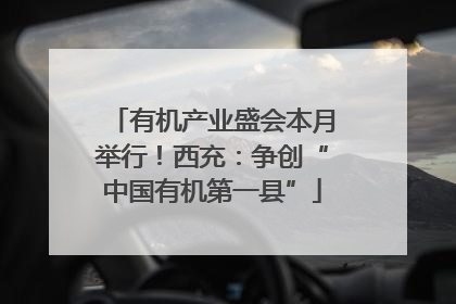 有机产业盛会本月举行！西充：争创“中国有机第一县”