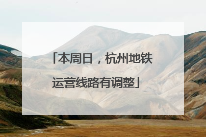 本周日，杭州地铁运营线路有调整
