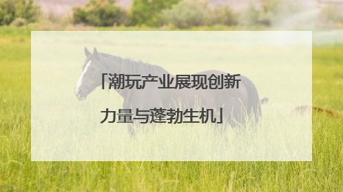 潮玩产业展现创新力量与蓬勃生机