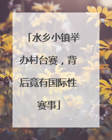 水乡小镇举办村台赛，背后竟有国际性赛事