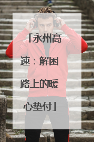 永州高速：解困路上的暖心垫付