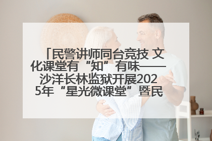 民警讲师同台竞技 文化课堂有“知”有味——沙洋长林监狱开展2025年“星光微课堂”暨民警优质课竞赛
