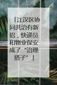 江汉区协同共治有新招，快递员和物业保安成了“治理搭子”