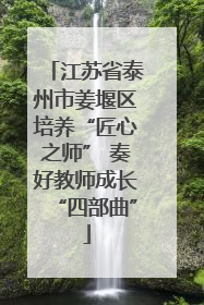 江苏省泰州市姜堰区培养“匠心之师” 奏好教师成长“四部曲”
