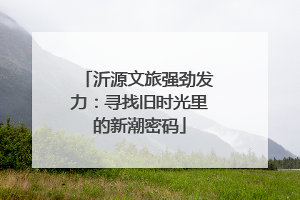 沂源文旅强劲发力：寻找旧时光里的新潮密码