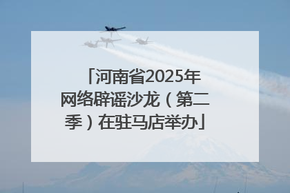 河南省2025年网络辟谣沙龙（第二季）在驻马店举办